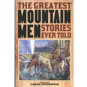 The Greatest Mountain Men Stories Ever Told