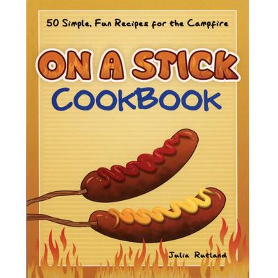  On A Stick Cookbook : 50 Simple, Fun Recipes For The Campfire.