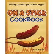On a Stick Cookbook: 50 Simple, Fun Recipes for the Campfire. 