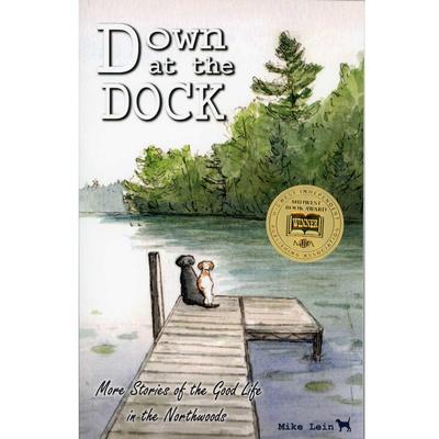  Down At The Dock : More Stories Of The Good Life In The Northwoods
